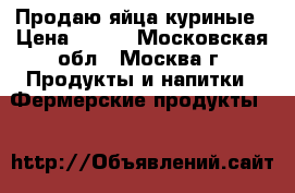 Продаю яйца куриные › Цена ­ 150 - Московская обл., Москва г. Продукты и напитки » Фермерские продукты   